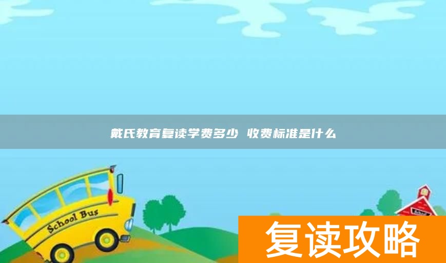 戴氏教育复读学费多少 收费标准是什么