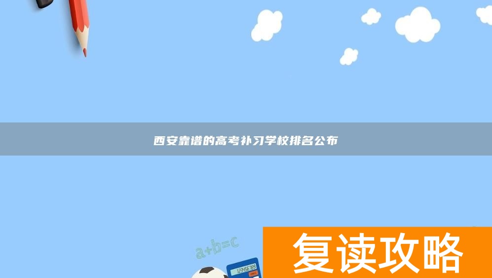 西安靠谱的高考补习学校排名公布