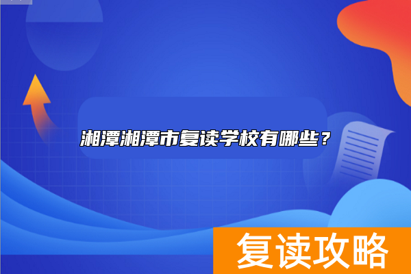 湘潭湘潭市复读学校有哪些？