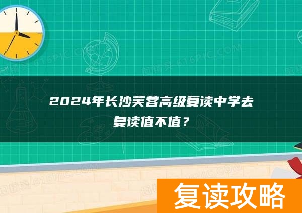 2024年长沙芙蓉高级复读中学去复读值不值？
