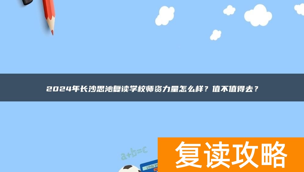 2024年长沙思沁复读学校师资力量怎么样？值不值得去？