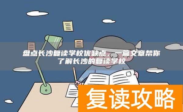 盘点长沙复读学校优缺点,一篇文章帮你了解长沙的复读学校