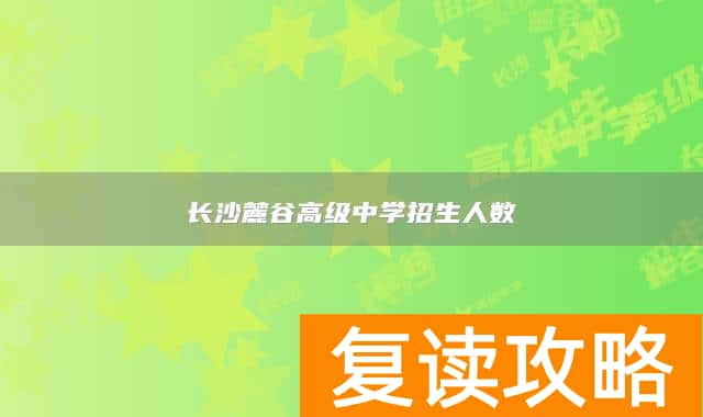 长沙麓谷高级中学招生人数