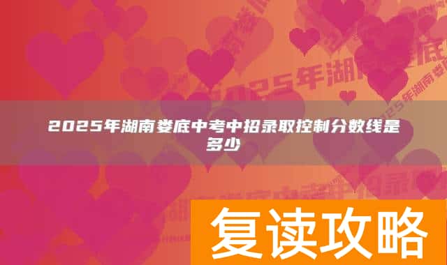 2025年湖南娄底中考中招录取控制分数线是多少