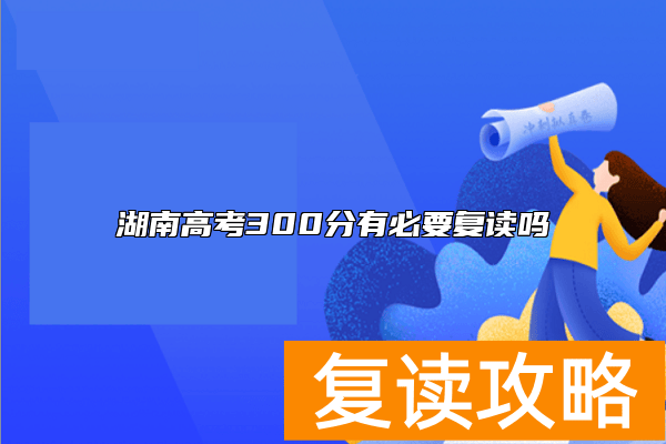 湖南高考300分有必要复读吗