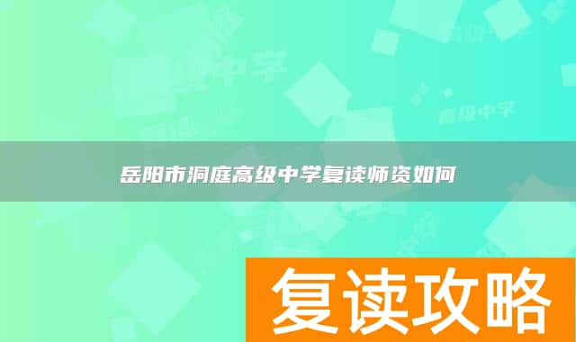 岳阳市洞庭高级中学复读师资如何