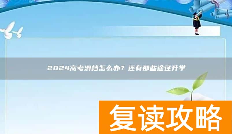 2024高考滑档怎么办？还有那些途径升学